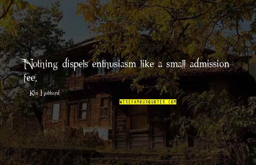 Mark Tobey Quotes By Kin Hubbard: Nothing dispels enthusiasm like a small admission fee.