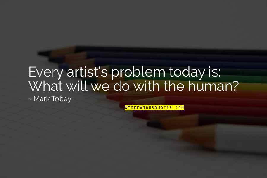 Mark Tobey Quotes By Mark Tobey: Every artist's problem today is: What will we