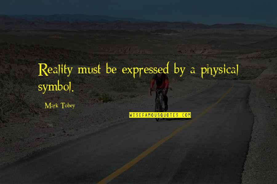 Mark Tobey Quotes By Mark Tobey: Reality must be expressed by a physical symbol.