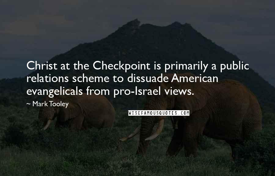 Mark Tooley quotes: Christ at the Checkpoint is primarily a public relations scheme to dissuade American evangelicals from pro-Israel views.