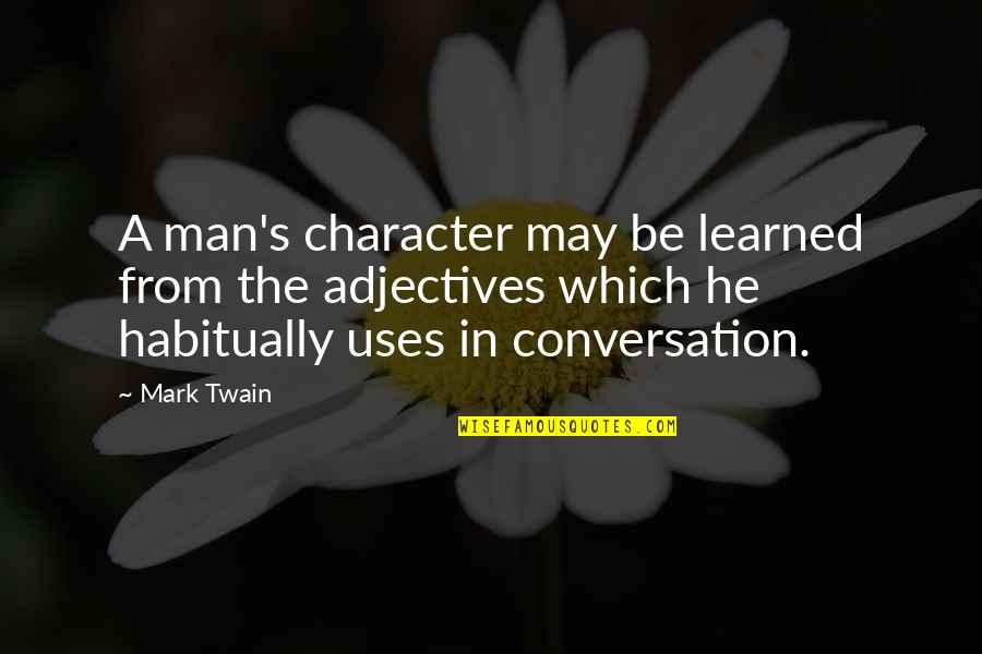 Mark Twain Adjectives Quotes By Mark Twain: A man's character may be learned from the