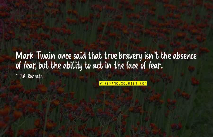 Mark Twain Bravery Quotes By J.A. Konrath: Mark Twain once said that true bravery isn't
