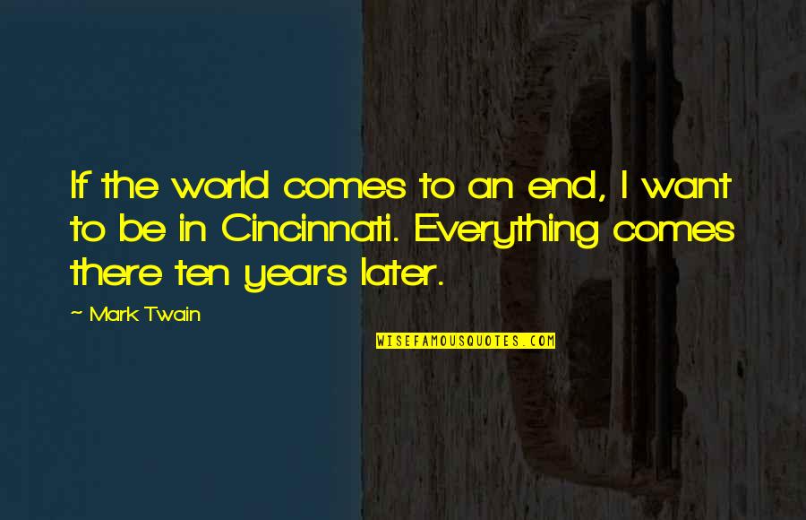 Mark Twain Cincinnati Quotes By Mark Twain: If the world comes to an end, I