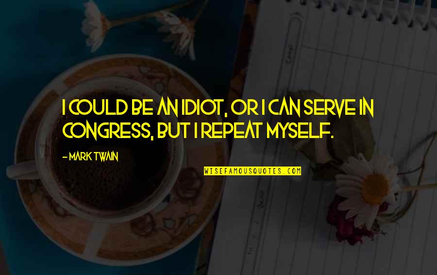 Mark Twain Congress Quotes By Mark Twain: I could be an idiot, or I can