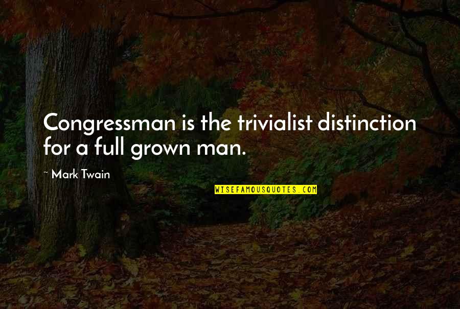 Mark Twain Congress Quotes By Mark Twain: Congressman is the trivialist distinction for a full