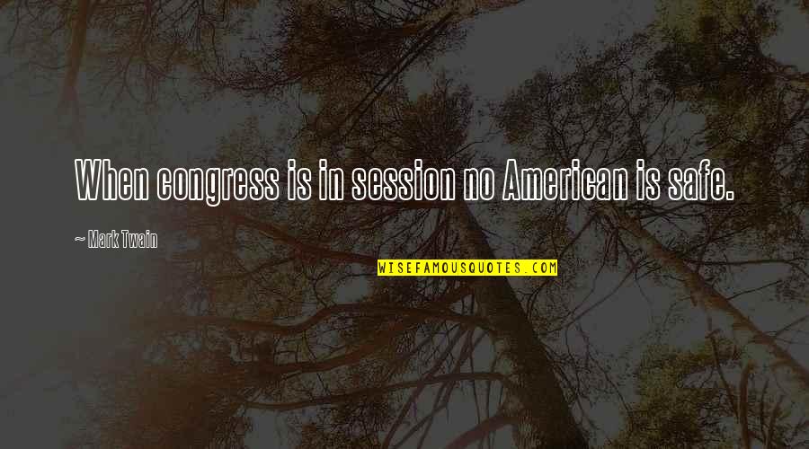Mark Twain Congress Quotes By Mark Twain: When congress is in session no American is