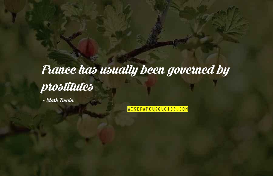 Mark Twain France Quotes By Mark Twain: France has usually been governed by prostitutes Mark Twain France Quotes By Mark Twain: France has usually been governed by prostitutes