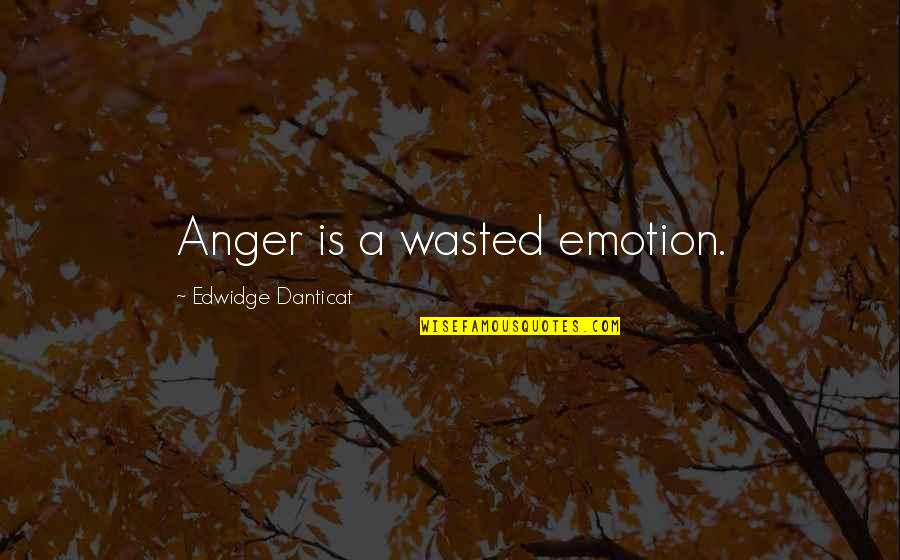 Mark Twain Gold Rush Quotes By Edwidge Danticat: Anger is a wasted emotion.