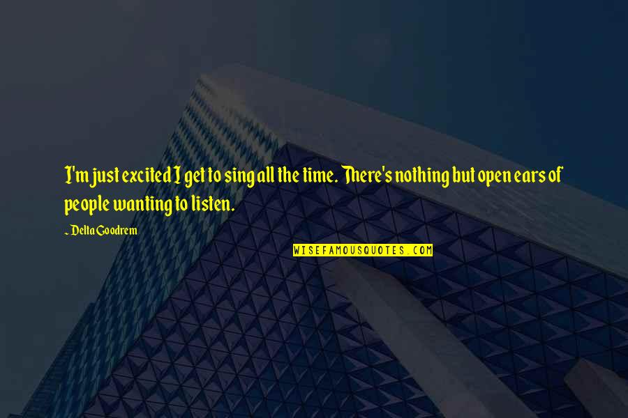 Mark Twain Great People Quote Quotes By Delta Goodrem: I'm just excited I get to sing all Mark Twain Great People Quote Quotes By Delta Goodrem: I'm just excited I get to sing all