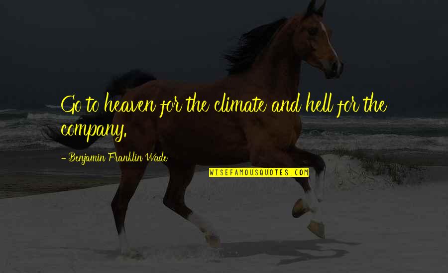 Mark Twain Humor Quotes By Benjamin Franklin Wade: Go to heaven for the climate and hell