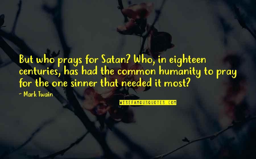 Mark Twain Humor Quotes By Mark Twain: But who prays for Satan? Who, in eighteen