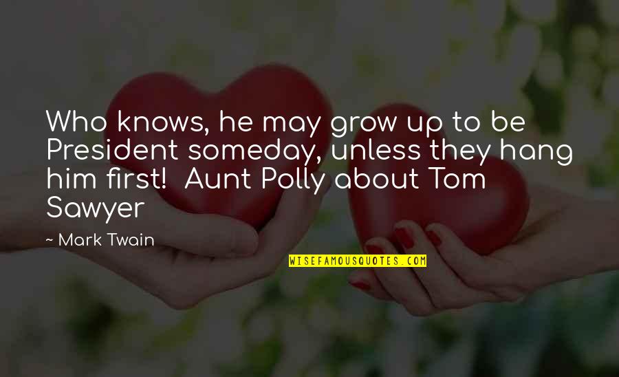 Mark Twain Humor Quotes By Mark Twain: Who knows, he may grow up to be