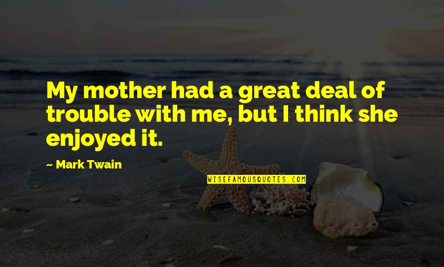 Mark Twain Humor Quotes By Mark Twain: My mother had a great deal of trouble
