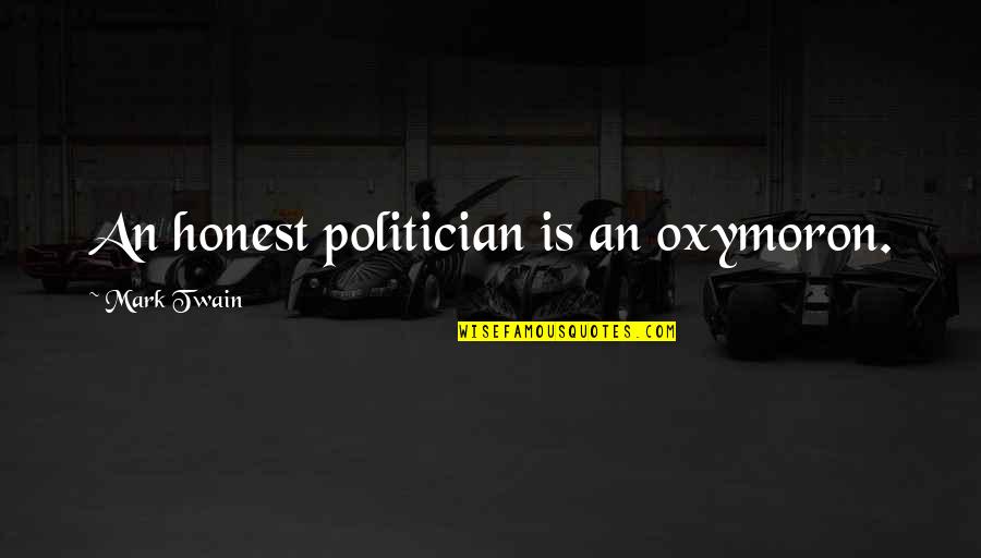 Mark Twain Humor Quotes By Mark Twain: An honest politician is an oxymoron.