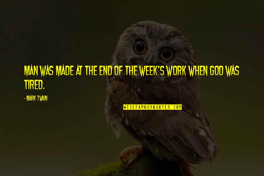 Mark Twain Humor Quotes By Mark Twain: Man was made at the end of the