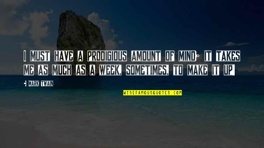 Mark Twain Humor Quotes By Mark Twain: I must have a prodigious amount of mind;
