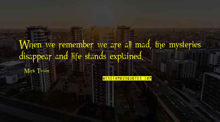 Mark Twain Humor Quotes By Mark Twain: When we remember we are all mad, the