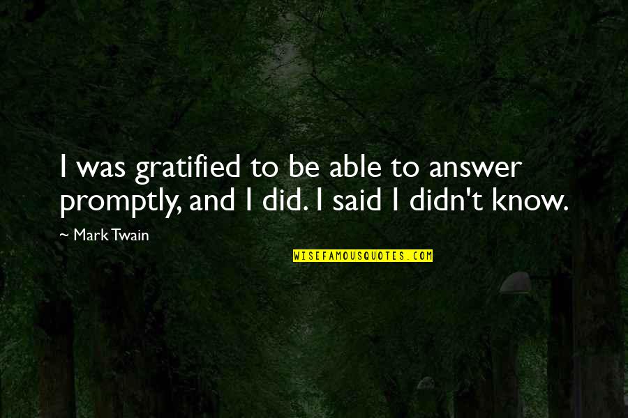 Mark Twain Humor Quotes By Mark Twain: I was gratified to be able to answer