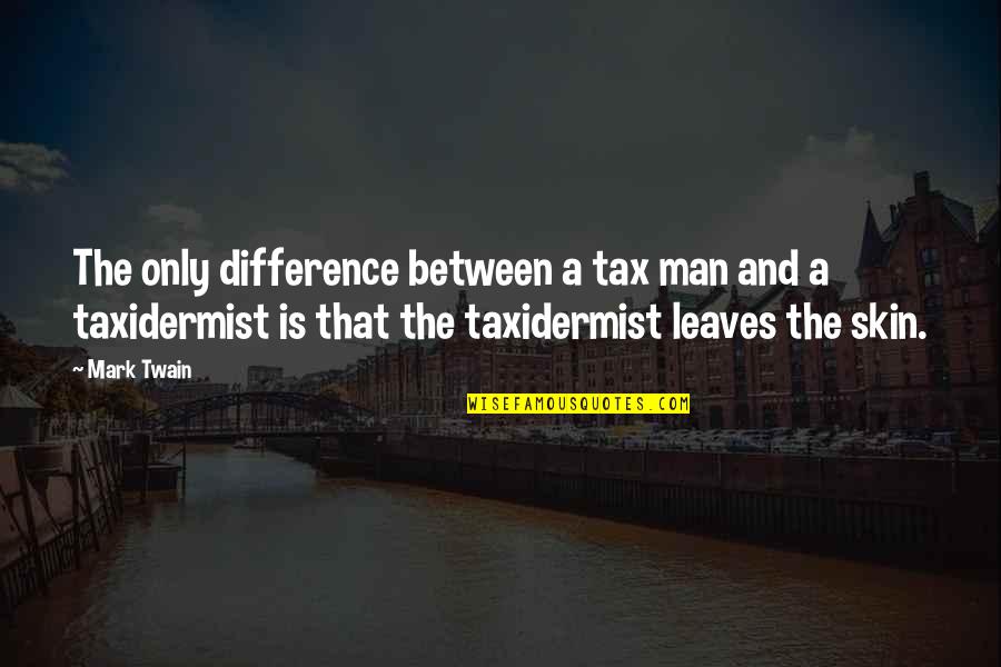 Mark Twain Humor Quotes By Mark Twain: The only difference between a tax man and