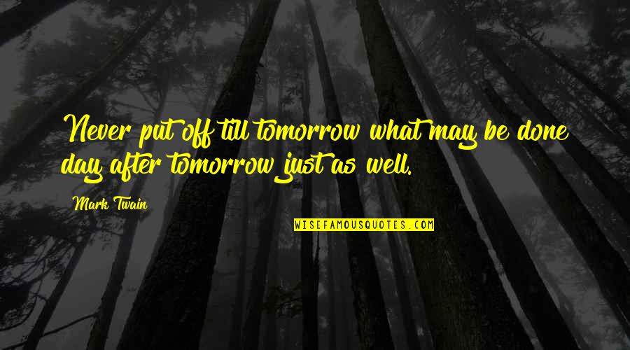 Mark Twain Humor Quotes By Mark Twain: Never put off till tomorrow what may be