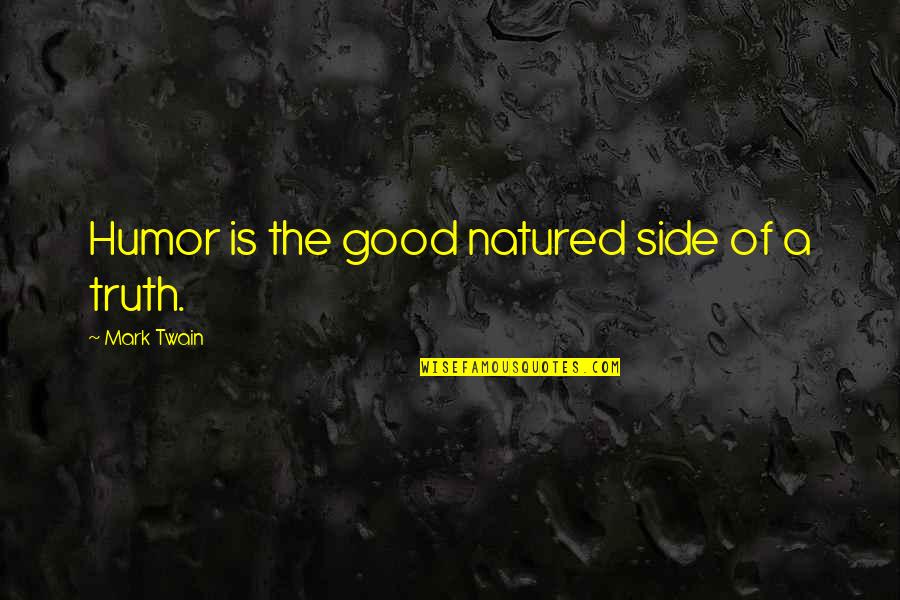 Mark Twain Humor Quotes By Mark Twain: Humor is the good natured side of a