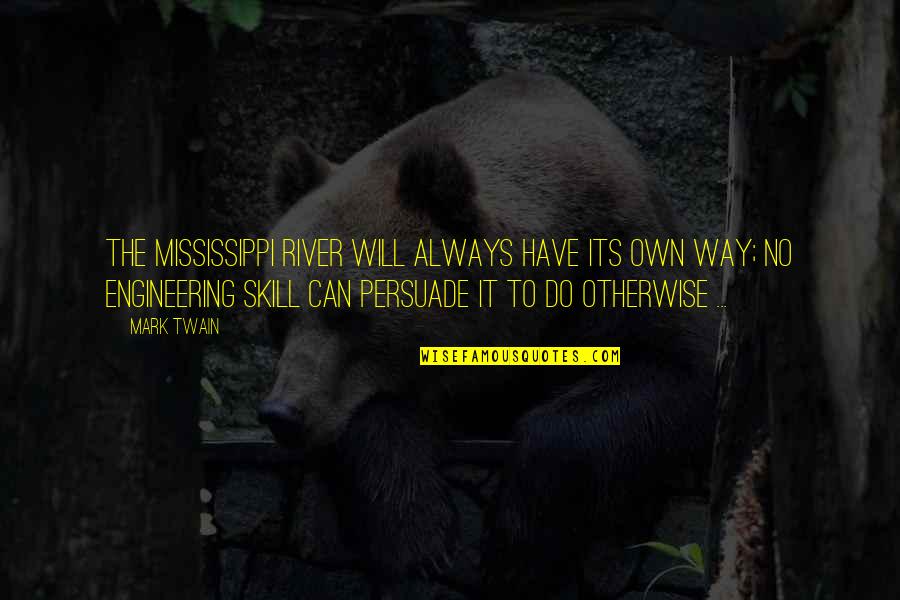 Mark Twain Mississippi Quotes By Mark Twain: The Mississippi River will always have its own Mark Twain Mississippi Quotes By Mark Twain: The Mississippi River will always have its own