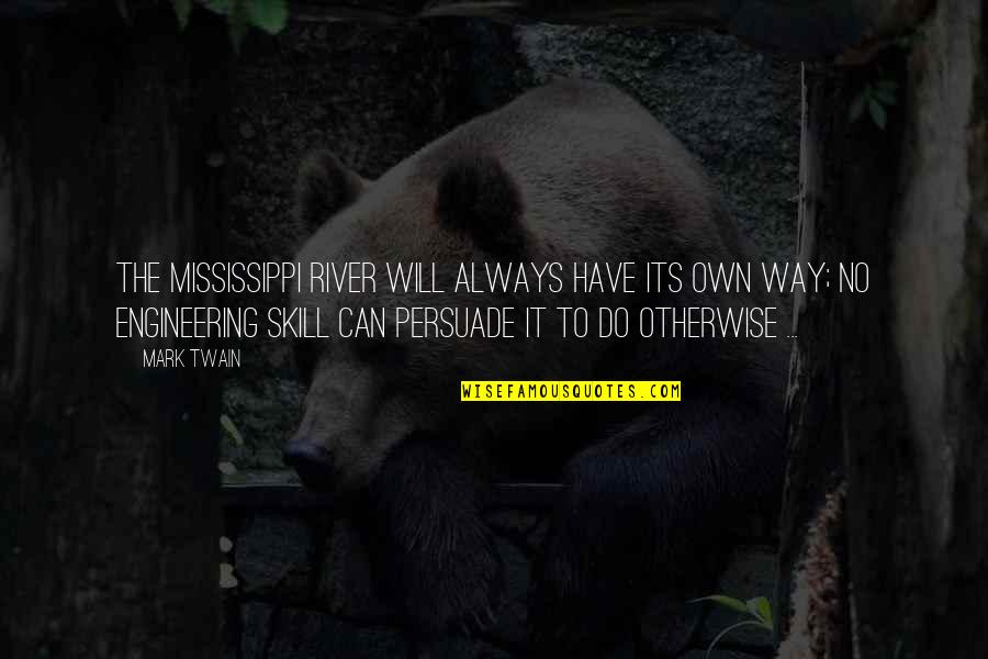 Mark Twain Mississippi River Quotes By Mark Twain: The Mississippi River will always have its own Mark Twain Mississippi River Quotes By Mark Twain: The Mississippi River will always have its own