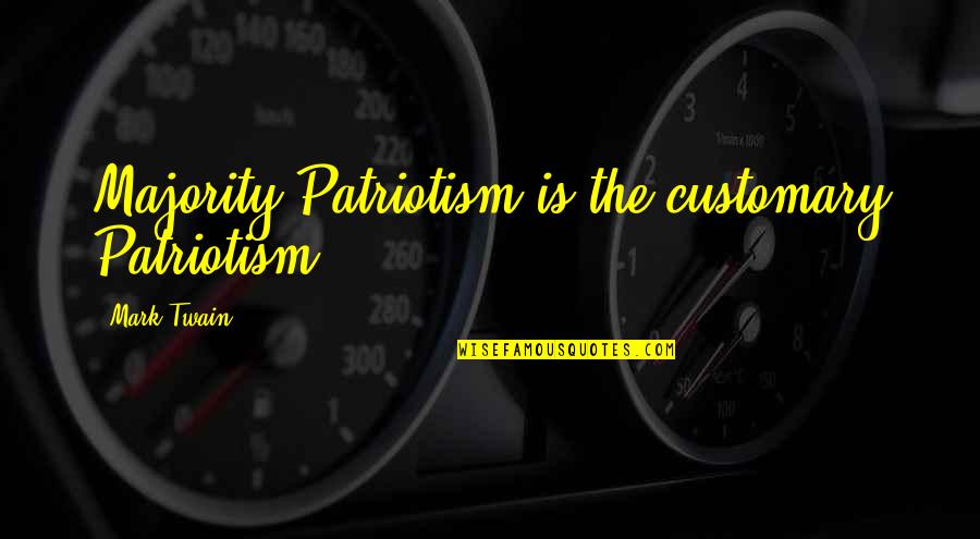 Mark Twain On Patriotism Quotes By Mark Twain: Majority Patriotism is the customary Patriotism.
