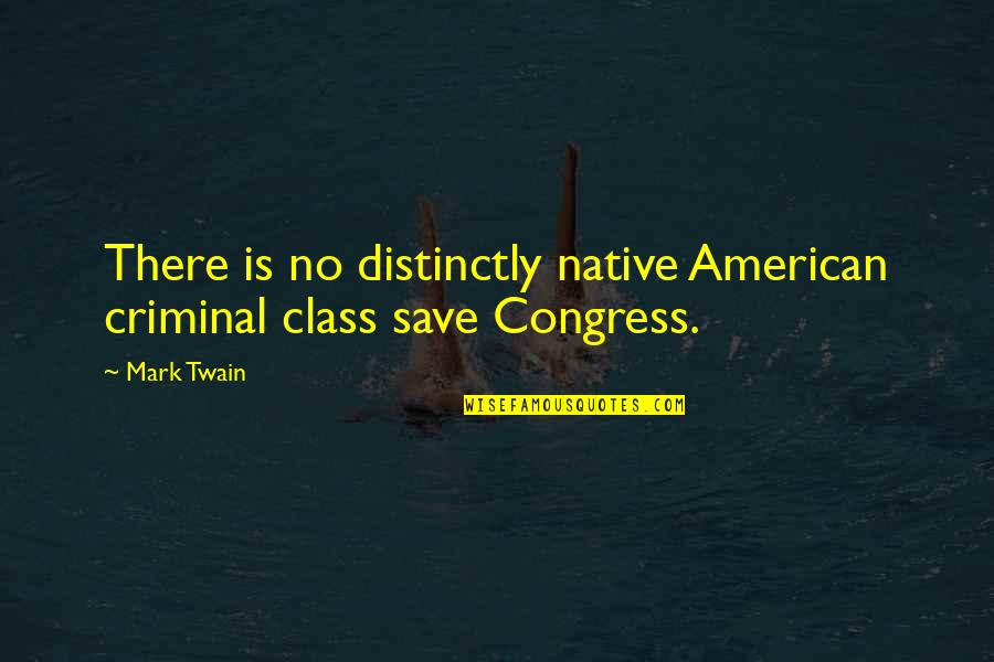 Mark Twain Political Quotes By Mark Twain: There is no distinctly native American criminal class