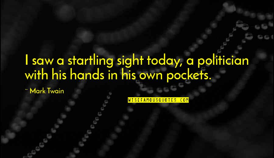 Mark Twain Politician Quotes By Mark Twain: I saw a startling sight today, a politician