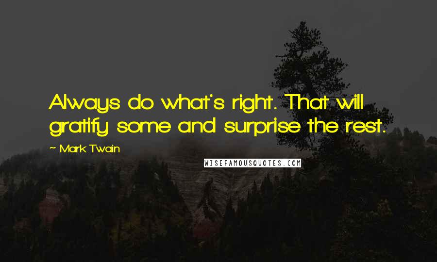 Mark Twain quotes: Always do what's right. That will gratify some and surprise the rest.