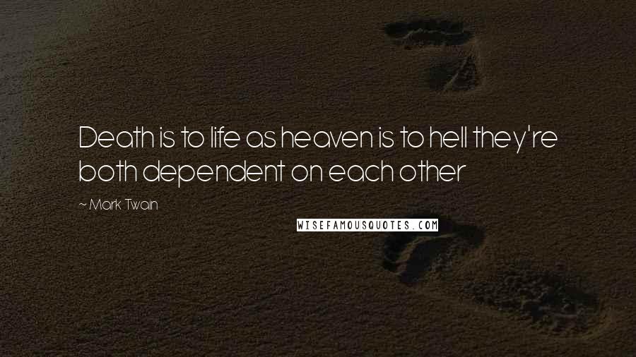 Mark Twain quotes: Death is to life as heaven is to hell they're both dependent on each other