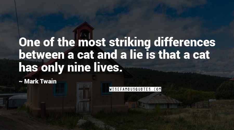 Mark Twain quotes: One of the most striking differences between a cat and a lie is that a cat has only nine lives.