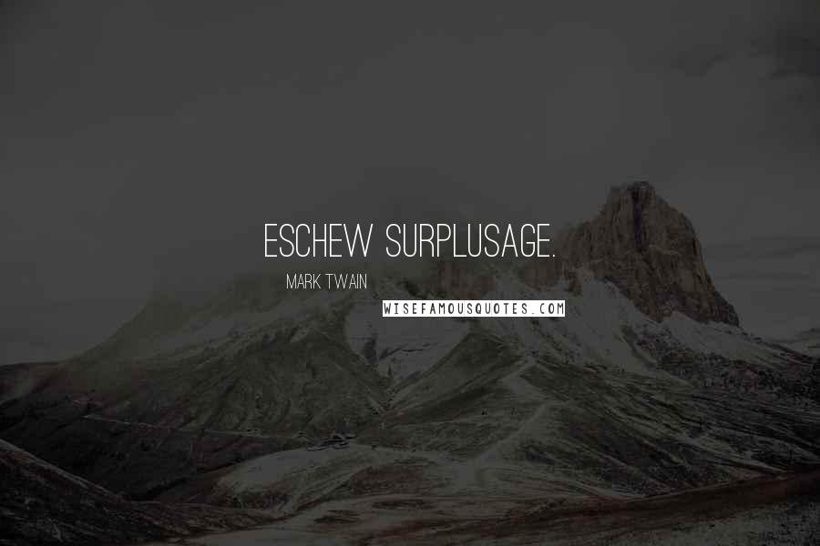 Mark Twain quotes: Eschew surplusage.