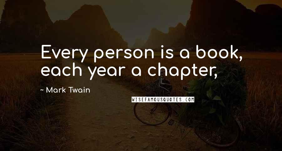 Mark Twain quotes: Every person is a book, each year a chapter,