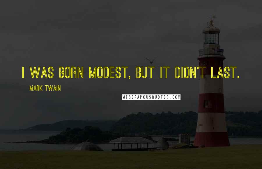 Mark Twain quotes: I was born modest, but it didn't last.