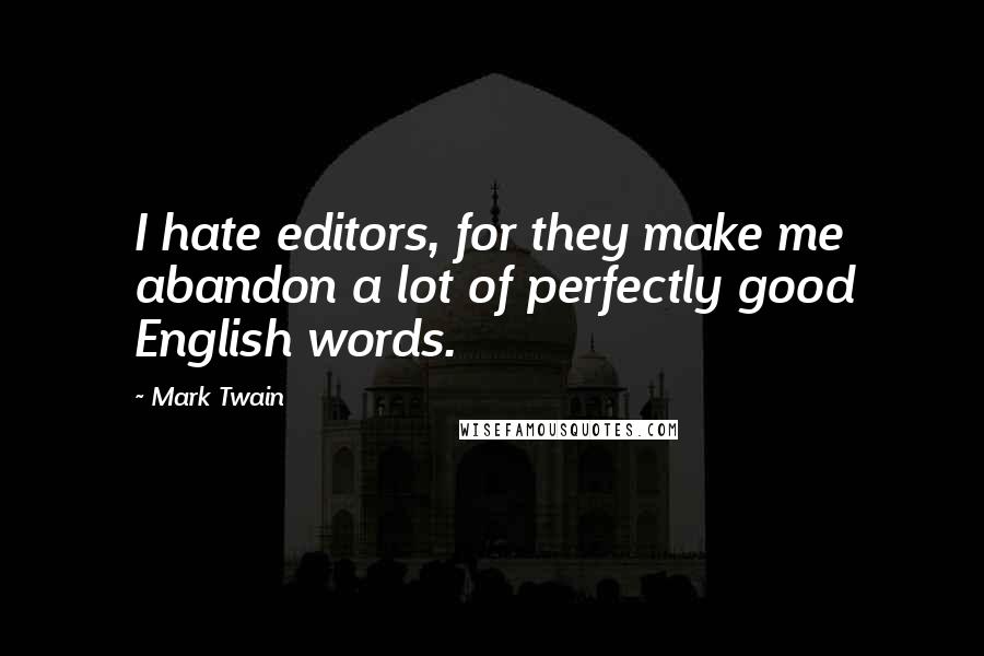 Mark Twain quotes: I hate editors, for they make me abandon a lot of perfectly good English words.