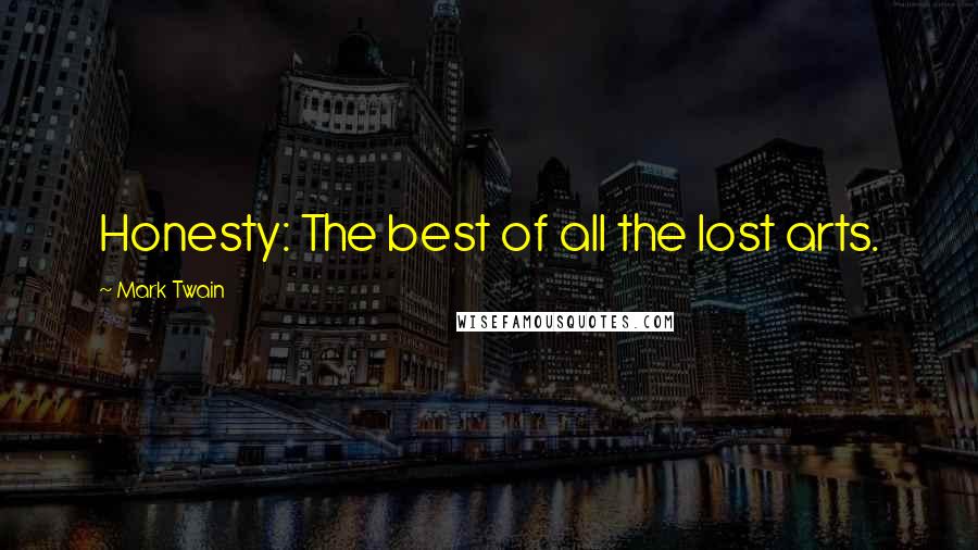 Mark Twain quotes: Honesty: The best of all the lost arts.