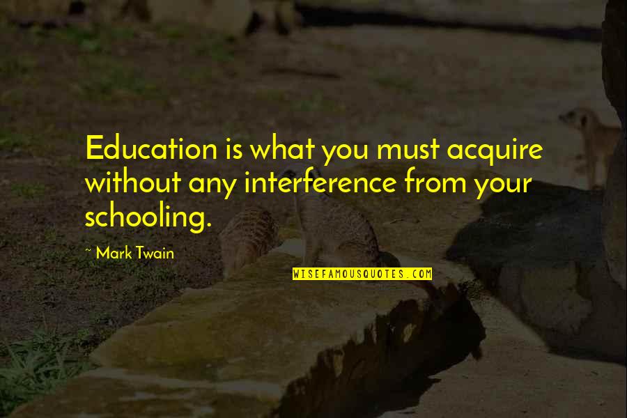 Mark Twain Quotes By Mark Twain: Education is what you must acquire without any