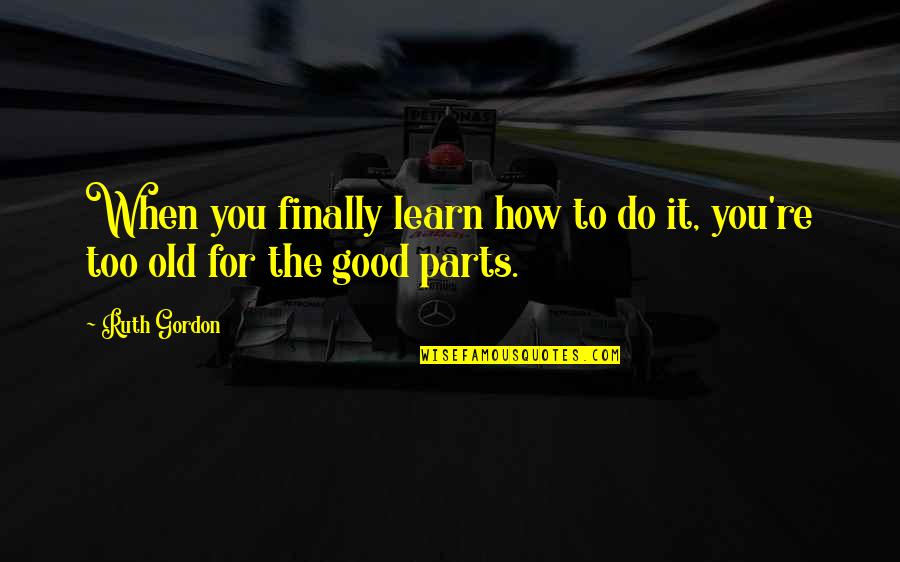 Mark Twain School Boards Quote Quotes By Ruth Gordon: When you finally learn how to do it,