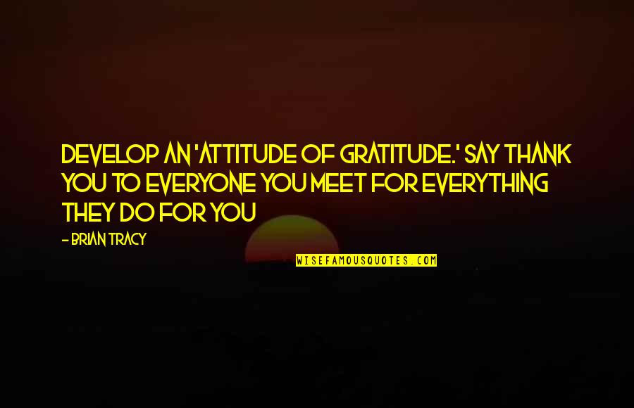 Mark Twain Superstition Quotes By Brian Tracy: Develop an 'attitude of gratitude.' Say thank you