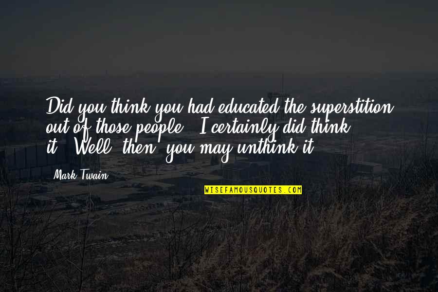 Mark Twain Superstition Quotes By Mark Twain: Did you think you had educated the superstition