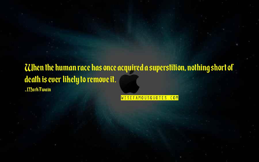 Mark Twain Superstition Quotes By Mark Twain: When the human race has once acquired a