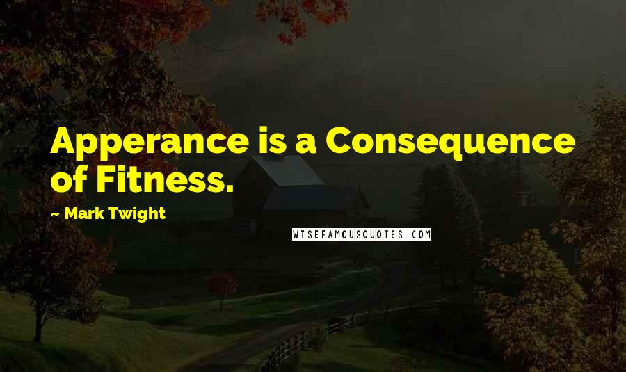 Mark Twight quotes: Apperance is a Consequence of Fitness.
