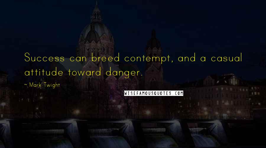 Mark Twight quotes: Success can breed contempt, and a casual attitude toward danger.