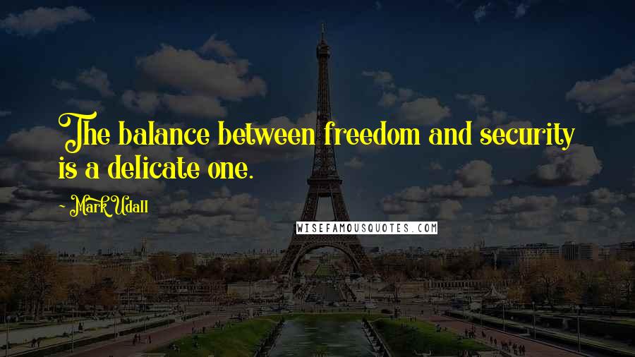 Mark Udall quotes: The balance between freedom and security is a delicate one.