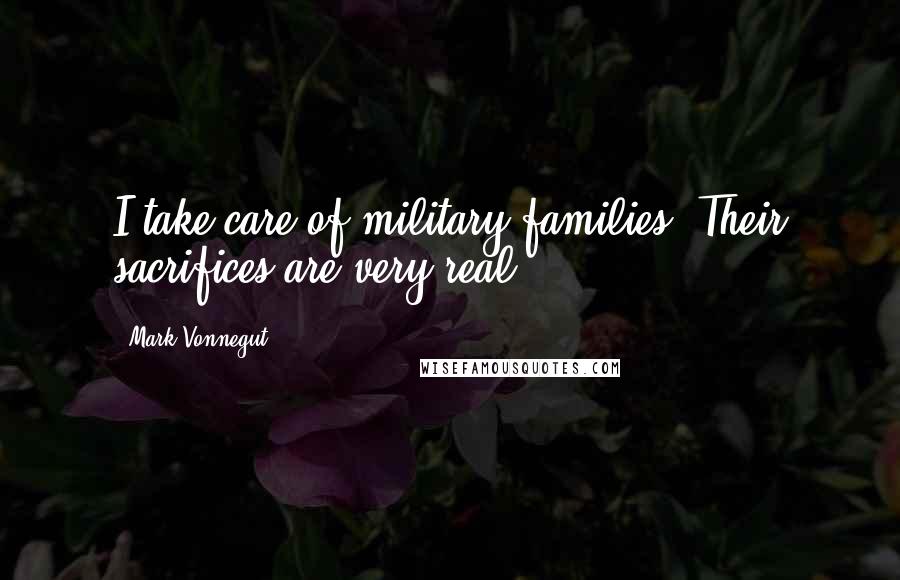 Mark Vonnegut quotes: I take care of military families. Their sacrifices are very real.