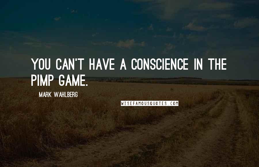 Mark Wahlberg quotes: You can't have a conscience in the pimp game.