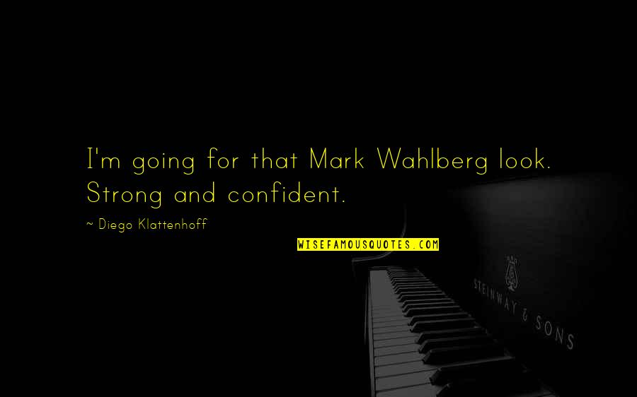 Mark Wahlberg Quotes By Diego Klattenhoff: I'm going for that Mark Wahlberg look. Strong