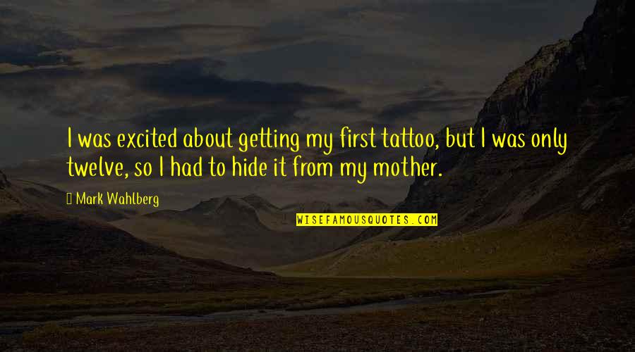 Mark Wahlberg Quotes By Mark Wahlberg: I was excited about getting my first tattoo,